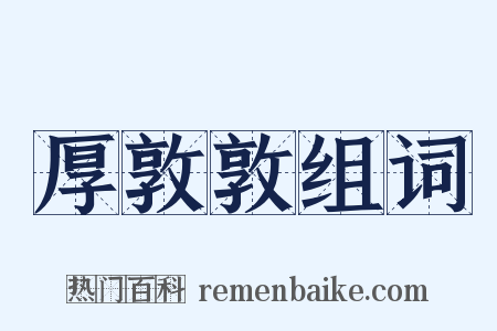 厚敦敦组词是什么意思的图片